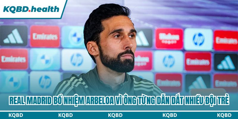 Real Madrid bổ nhiệm Arbeloa vì ông từng dẫn dắt nhiều đội trẻ
