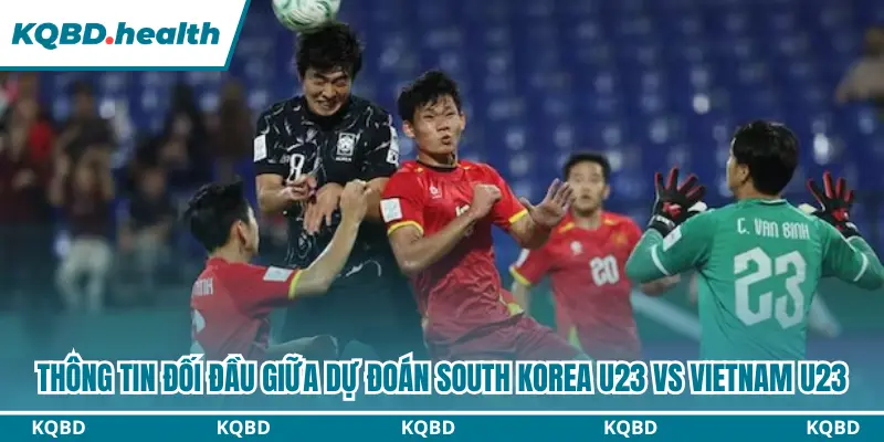 Thông tin lịch sử đối đầu South Korea U23 vs Vietnam U23
