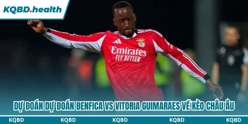 Dự đoán Benfica vs Vitoria Guimaraes kèo châu Âu