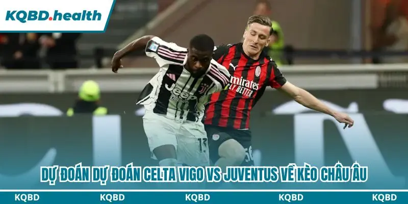Dự Đoán Celta Vigo Vs Juventus lúc 02h00 ngày 16/10 – UEFA Europa League 3 Phân tích dự đoán Celta Vigo vs Juventus kèo châu Âu