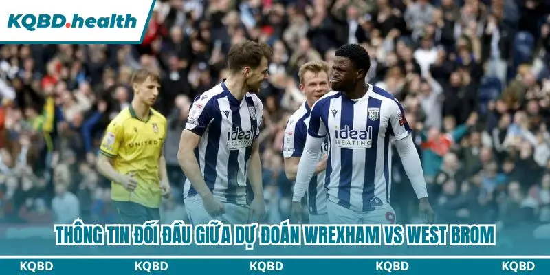 Thống kê chi tiết đối đầu gần đây giữa Wrexham và West Brom